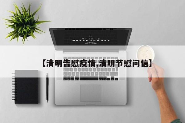 【清明告慰疫情,清明节慰问信】
